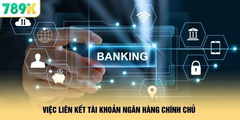 Việc liên kết tài khoản ngân hàng chính chủ 
